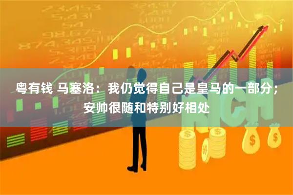 粤有钱 马塞洛：我仍觉得自己是皇马的一部分；安帅很随和特别好相处